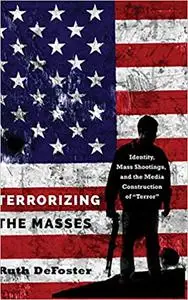 Terrorizing the Masses: Identity, Mass Shootings, and the Media Construction of «Terror»