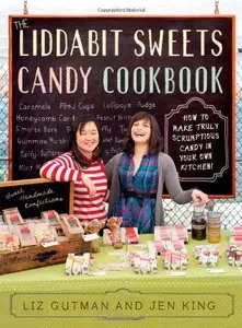 The Liddabit Sweets Candy Cookbook: How to Make Truly Scrumptious Candy in Your Own Kitchen!