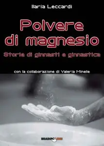 Ilaria Leccardi - Polvere di magnesio. Storie di ginnasti e ginnastica