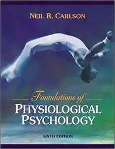 Foundations of Physiological Psychology, 6th Edition (repost)