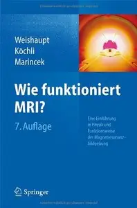 Wie funktioniert MRI?: Eine Einführung in Physik und Funktionsweise der Magnetresonanzbildgebung, Auflage: 7