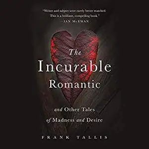 The Incurable Romantic: And Other Tales of Madness and Desire [Audiobook]