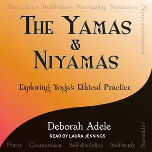 «Yamas & Niyamas: Exploring Yoga's Ethical Practice» by Deborah Adele