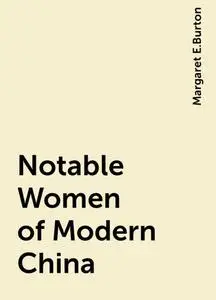 «Notable Women of Modern China» by Margaret E.Burton