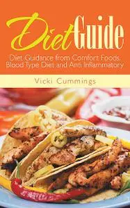 «Diet Guide: Diet Guidance from Comfort Foods, Blood Type Diet and Anti Inflammatory» by Tonya Johnson, Vicki Cummings