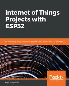 Internet of Things Projects with ESP32: Build exciting and powerful IoT projects using the all-new Espressif ESP32 (repost)
