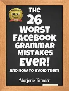 Marjorie Kramer - The 26 Worst Facebook Grammar Mistakes Ever!: & How to Avoid Them