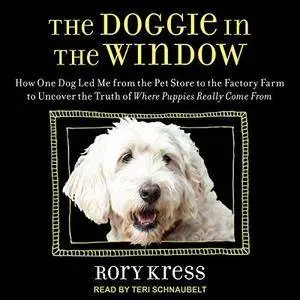 The Doggie in the Window: How One Dog Led Me from the Pet Store to the Factory Farm to Uncover the Truth of Where.. [Audiobook]