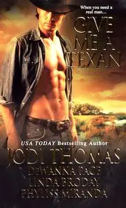 «Give Me A Texan» by Dewanna Pace, Jodi Thomas, Linda Broday, Phyliss Miranda