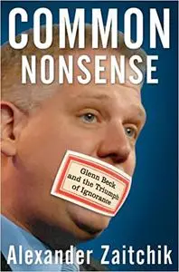 Common Nonsense: Glenn Beck and the Triumph of Ignorance (Repost)