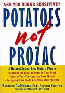 Potatoes Not Prozac : A Natural Seven-Step Dietary Plan to Stabilize the Level of Sugar in Your Blood, Control Your Crav