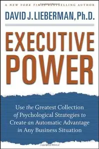 Executive Power: Use the Greatest Collection of Psychological Strategies to Create an Automatic Advantage