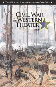 The Civil War in the Western Theater 1862 (The U.S. Army Campaigns of the Civil War)