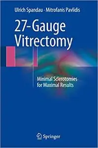 27-Gauge Vitrectomy: Minimal Sclerotomies for Maximal Results (Repost)