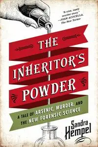 The Inheritor's Powder: A Tale of Arsenic, Murder, and the New Forensic Science