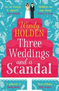 «Three Weddings and a Scandal» by Wendy Holden