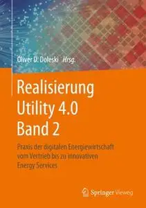 Realisierung Utility 4.0 Band 2: Praxis der digitalen Energiewirtschaft vom Vertrieb bis zu innovativen Energy Services