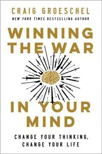 Winning the War in Your Mind: Change Your Thinking, Change Your Life