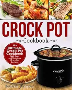 Crock Pot Cookbook: The Ultimate Crock Pot Cookbook-With Easy and Delicious Crock Pot Recipes