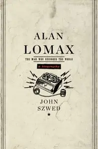 Alan Lomax: The Man Who Recorded the World (Repost)