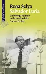 Rena Selya - Salvador Luria. Un biologo italiano nell'America della Guerra fredda