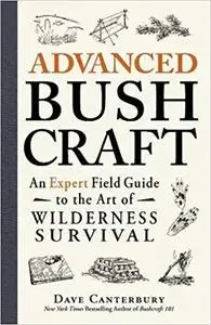 Advanced Bushcraft: An Expert Field Guide to the Art of Wilderness Survival
