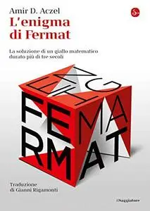 L'enigma di Fermat. La soluzione di un giallo matematico durato più di tre secoli