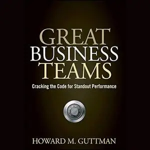 Great Business Teams: Cracking the Code for Standout Performance [Audiobook]