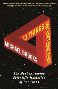 13 Things That Don't Make Sense: The Most Intriguing Scientific Mysteries of Our Time