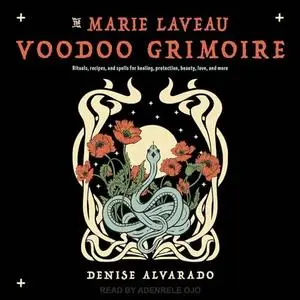 The Marie Laveau Voodoo Grimoire: Rituals, Recipes, and Spells for Healing, Protection, Beauty, Love, and More [Audiobook]