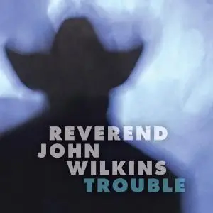 Reverend John Wilkins – Trouble (2020) [Official Digital Download]