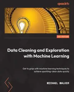 Data Cleaning and Exploration with Machine Learning: Get to grips with machine learning techniques