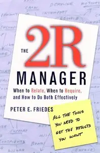 The 2R Manager: When to Relate, When to Require, and How to Do Both Effectively (repost)