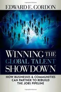 Winning the Global Talent Showdown: How Businesses and Communities Can Partner to Rebuild the Jobs Pipeline