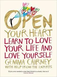 Open Your Heart: Learn to love your life and love yourself
