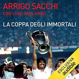 «La coppa degli immortali» by Luigi Garlando, Arrigo Sacchi