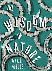 Wisdom of Nature: Inspiring Lessons From the Underdogs of the Natural World to Make Life More or Less Bearable