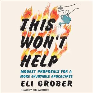 This Won't Help: Modest Proposals for a More Enjoyable Apocalypse [Audiobook]