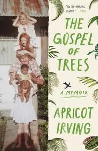 «The Gospel of Trees: A Memoir» by Apricot Irving