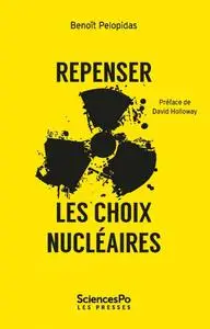 Benoît Pélopidas, "Repenser les choix nucléaires: La séduction de l'impossibl"