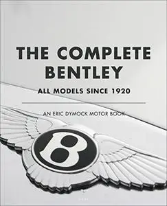 The Complete Bentley: All Models Since 1920