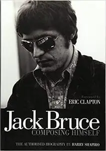 Jack Bruce Composing Himself: The authorised biography