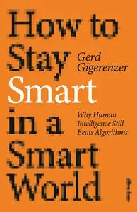 How to Stay Smart in a Smart World: Why Human Intelligence Still Beats Algorithms (The MIT Press)