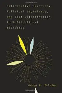 Deliberative Democracy, Political Legitimacy, And Self-determination In Multi-cultural Societies