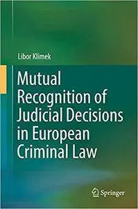 Mutual Recognition of Judicial Decisions in European Criminal Law