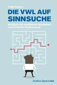 «Die VWL auf Sinnsuche: Ein Buch für zweifelnde Studenten und kritische Professoren» by Philip Plickert