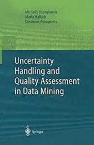 Uncertainty Handling and Quality Assessment in Data Mining (Advanced Information and Knowledge Processing)