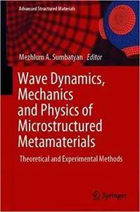 Wave Dynamics, Mechanics and Physics of Microstructured Metamaterials: Theoretical and Experimental Methods