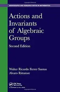 Actions and Invariants of Algebraic Groups, Second Edition (Chapman & Hall/CRC Monographs and Research Notes in Mathematics)