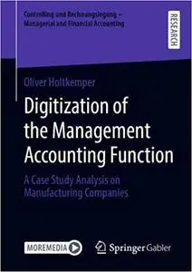 Digitization of the Management Accounting Function: A Case Study Analysis on Manufacturing Companies